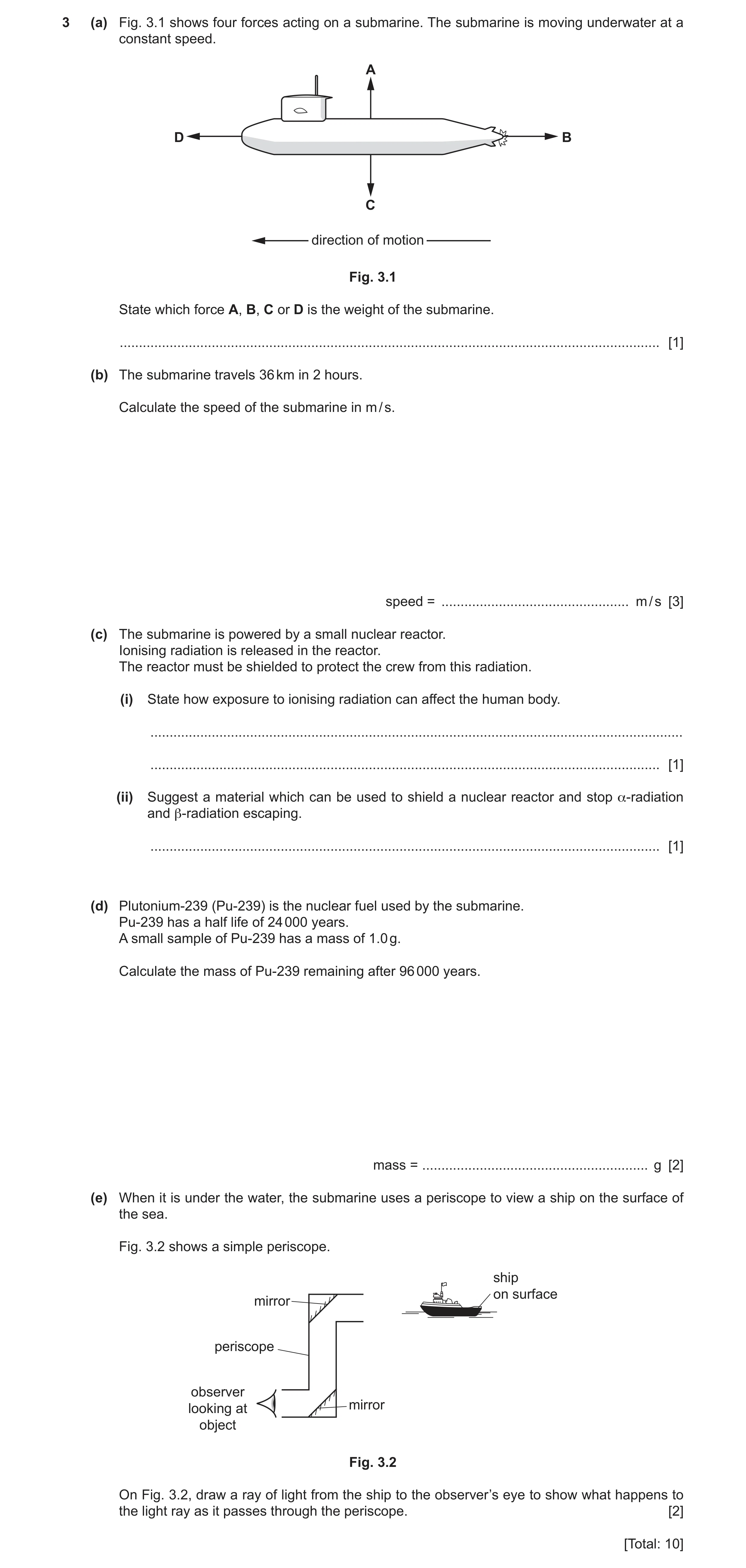 Question 15: (a) Fig. 3.1 shows four forces acting on a submarine. The submarine is moving underwater at a constant speed. A D B C direction of motion F…