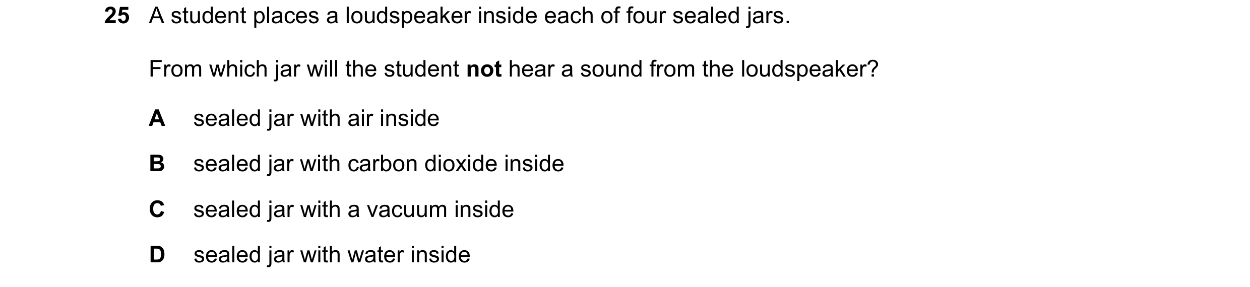 Question 186: A student places a loudspeaker inside each of four sealed jars. From which jar will the student not hear a sound from the loudspeaker? A se…