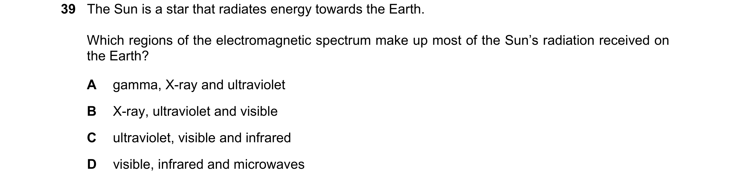 Question 154: The Sun is a star that radiates energy towards the Earth. Which regions of the electromagnetic spectrum make up most of the Sun’s radiation…