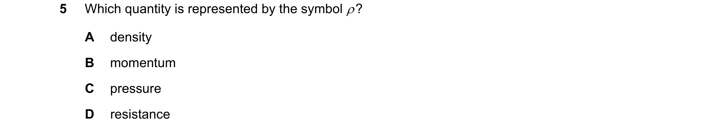 Question 172: Which quantity is represented by the symbol ? A density B momentum C pressure D resistance