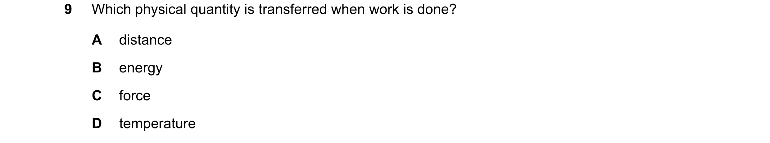 Question 279: Which physical quantity is transferred when work is done? A distance B energy C force D temperature