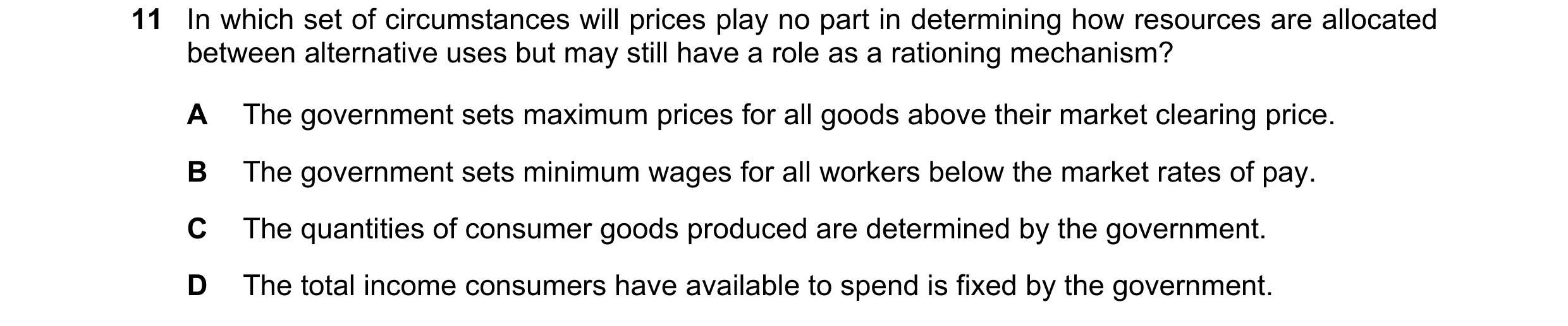 Question 72: In which set of circumstances will prices play no part in determining how resources are allocated between alternative uses but may still ha…