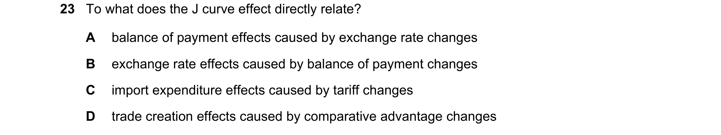 Question 163: To what does the J curve effect directly relate? A balance of payment effects caused by exchange rate changes B exchange rate effects cause…
