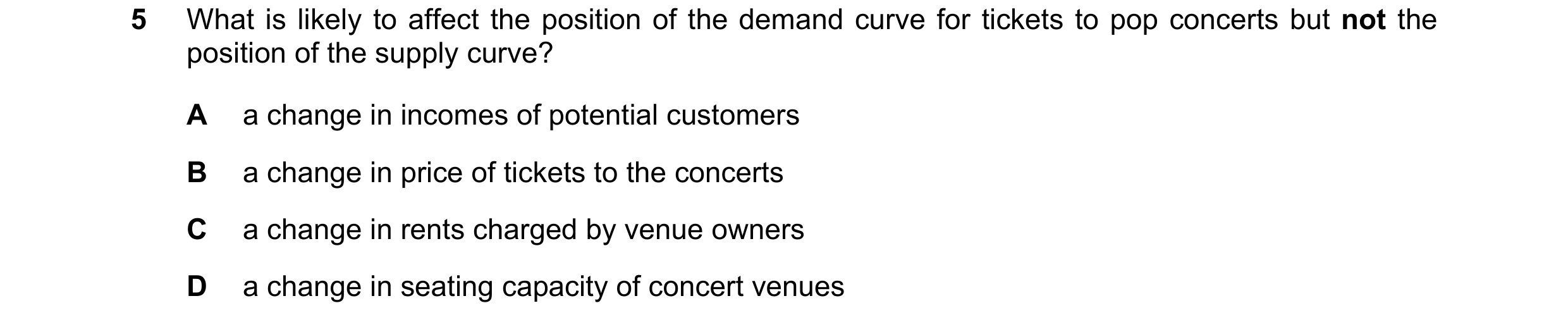 Question 149: What is likely to affect the position of the demand curve for tickets to pop concerts but not the position of the supply curve? A a change …