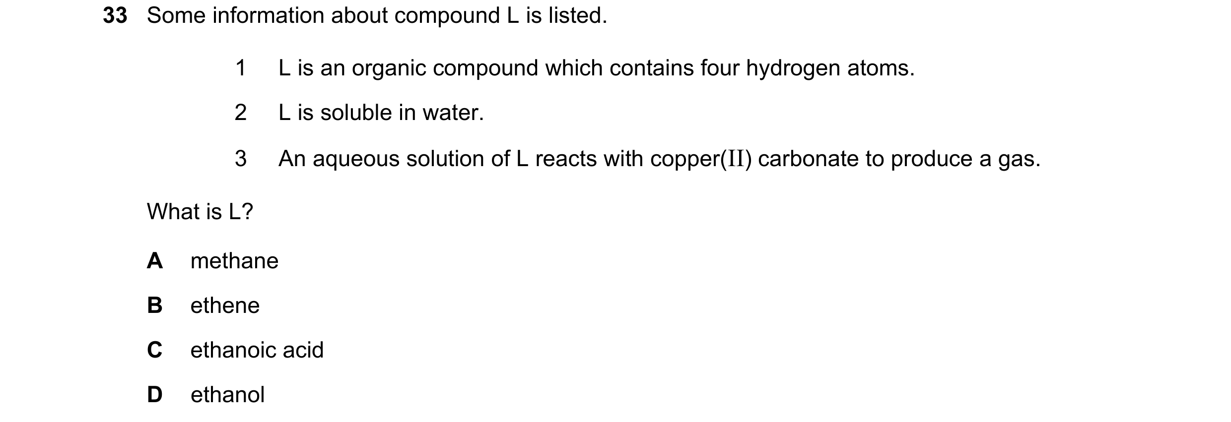 Question 6: Some information about compound L is listed. 1 L is an organic compound which contains four hydrogen atoms. 2 L is soluble in water. 3 An a…