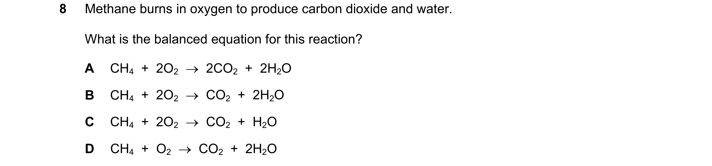Question 2: Methane burns in oxygen to produce carbon dioxide and water. What is the balanced equation for this reaction? A CH4 + 2O2 2CO2 + 2H…