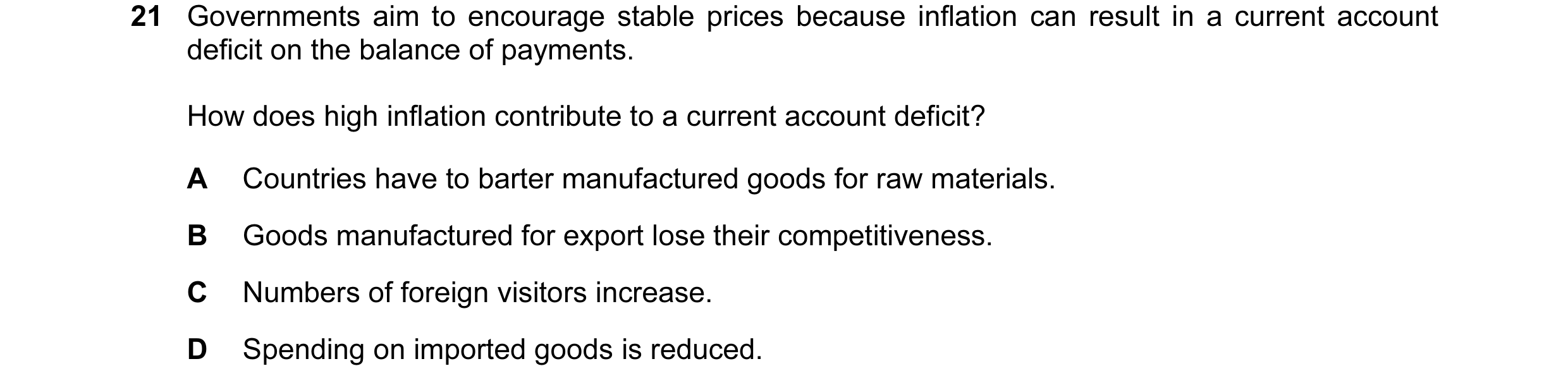 Question 41: Governments aim to encourage stable prices because inflation can result in a current account deficit on the balance of payments. How does h…