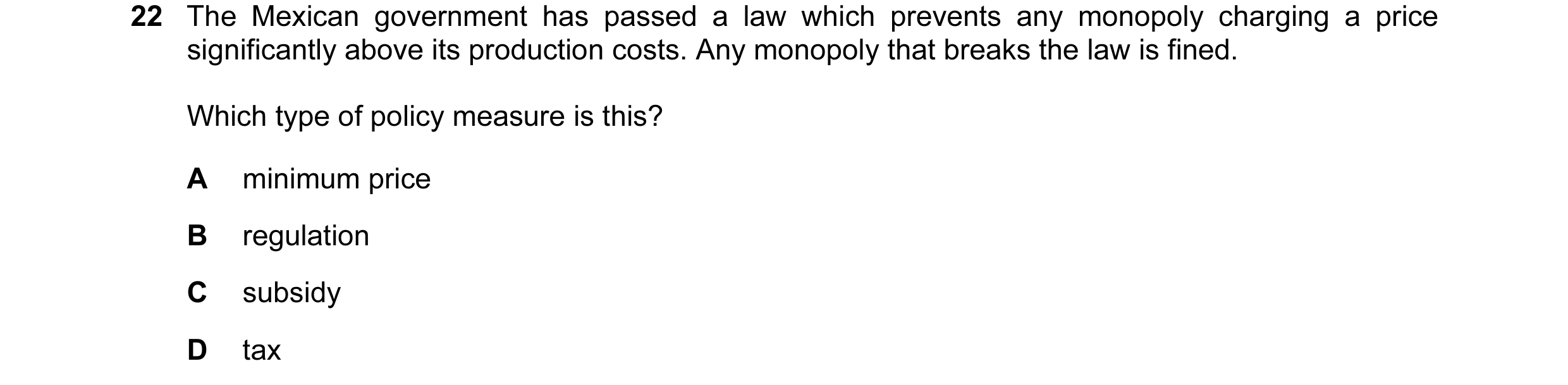 Question 28: The Mexican government has passed a law which prevents any monopoly charging a price significantly above its production costs. Any monopoly…