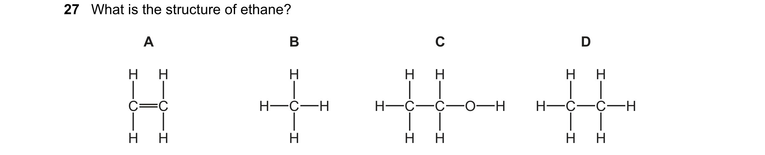 Question 25: What is the structure of ethane? A B C D H H H H H H H C C H C H H C C O H H C C H H H H H H H H