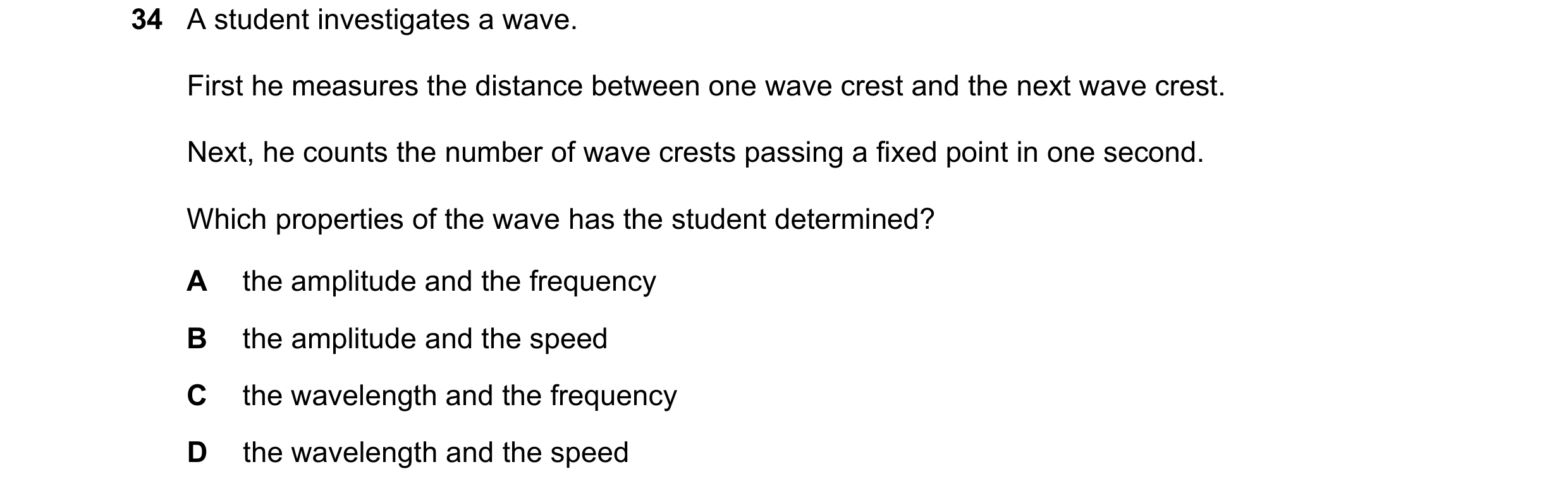 Question 41: A student investigates a wave. First he measures the distance between one wave crest and the next wave crest. Next, he counts the number of…