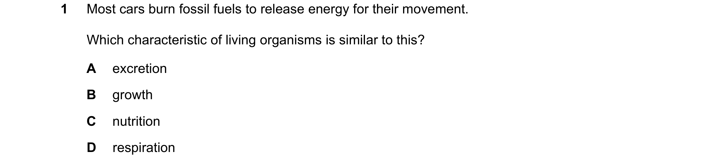 Question 53: Most cars burn fossil fuels to release energy for their movement. Which characteristic of living organisms is similar to this? A excretion …