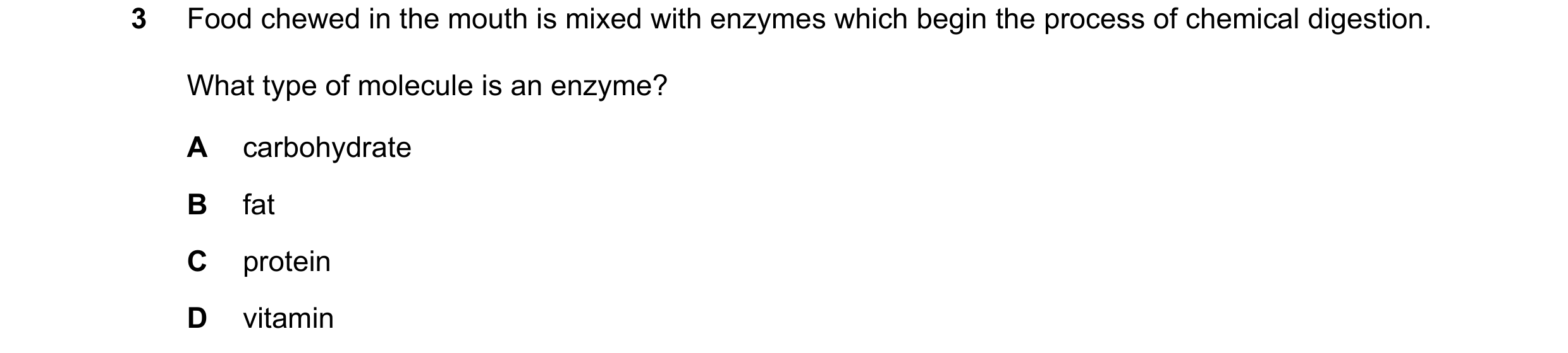 Question 51: Food chewed in the mouth is mixed with enzymes which begin the process of chemical digestion. What type of molecule is an enzyme? A carbohy…