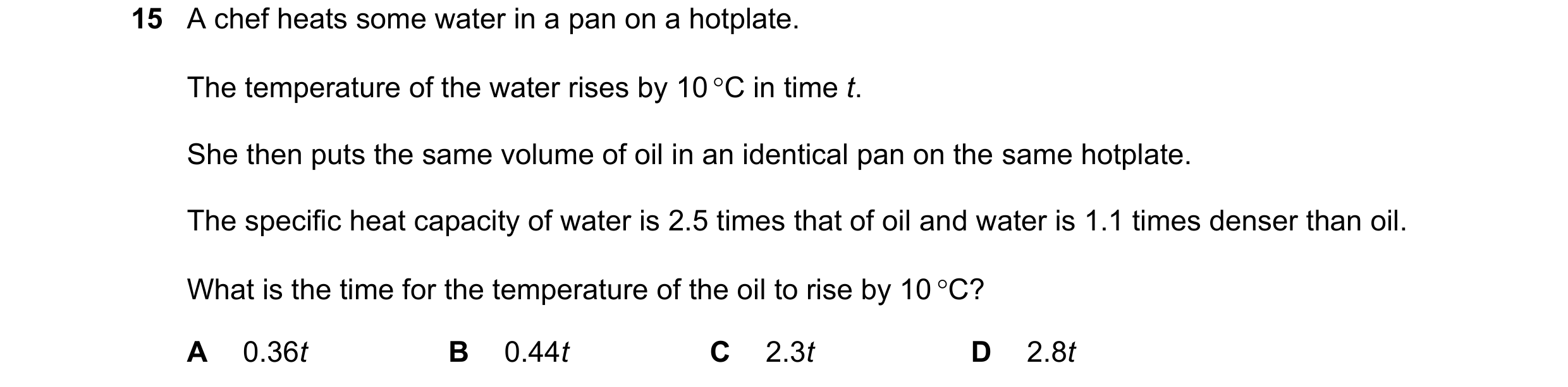 Question 38: A chef heats some water in a pan on a hotplate. The temperature of the water rises by 10 C in time t. She then puts the same volume of oil…