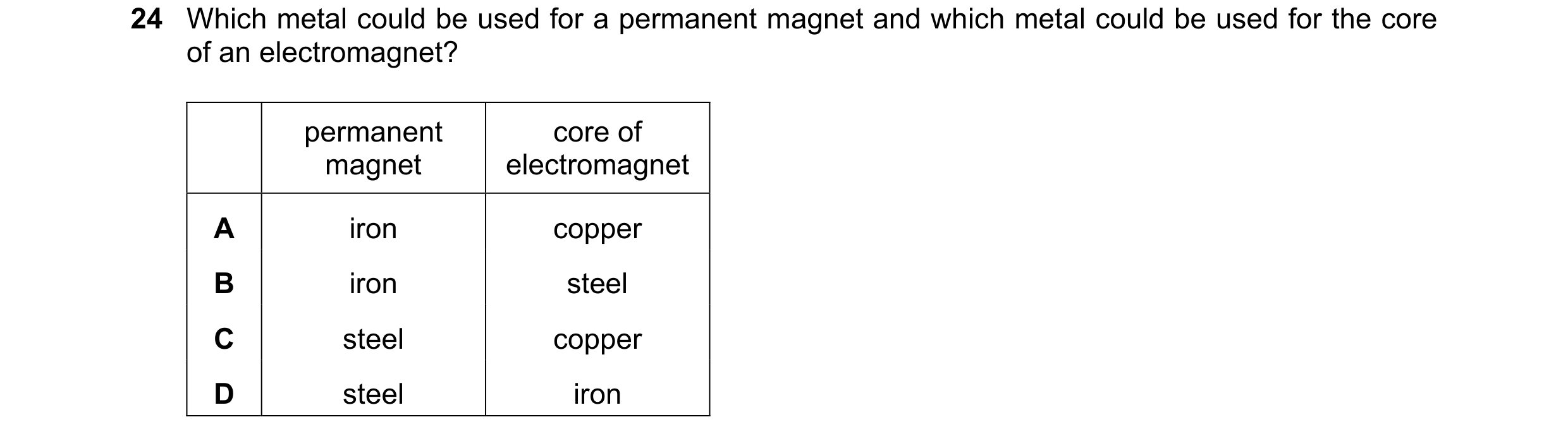 Question 47: Which metal could be used for a permanent magnet and which metal could be used for the core of an electromagnet? permanent core of magnet e…