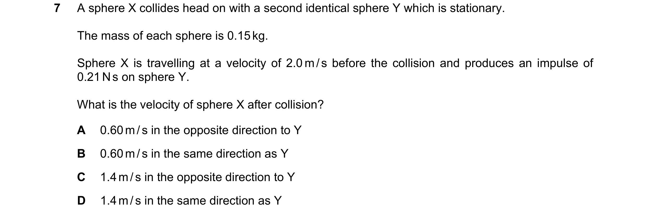Question 17: A sphere X collides head on with a second identical sphere Y which is stationary. The mass of each sphere is 0.15 kg. Sphere X is travellin…