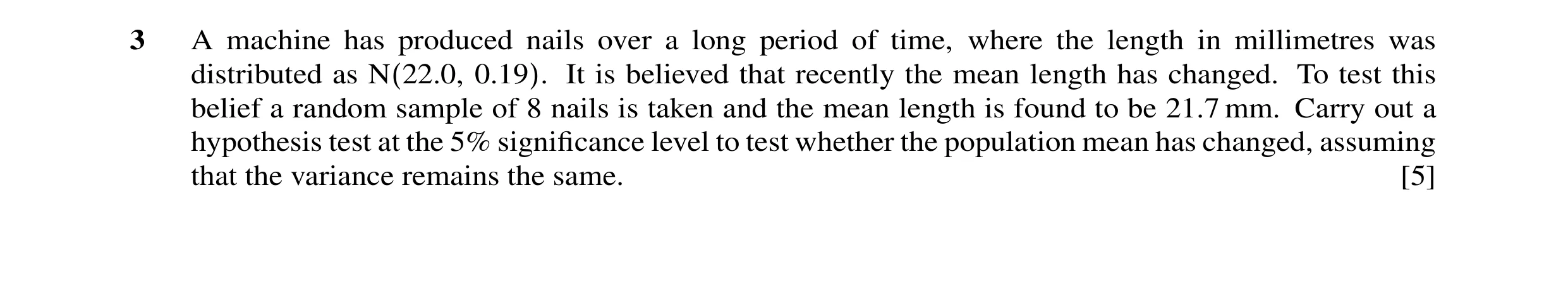 Question 1: A machine has produced nails over a long period of time, where the length in millimetres was distributed as N(22.0, 0.19). It is believed t…