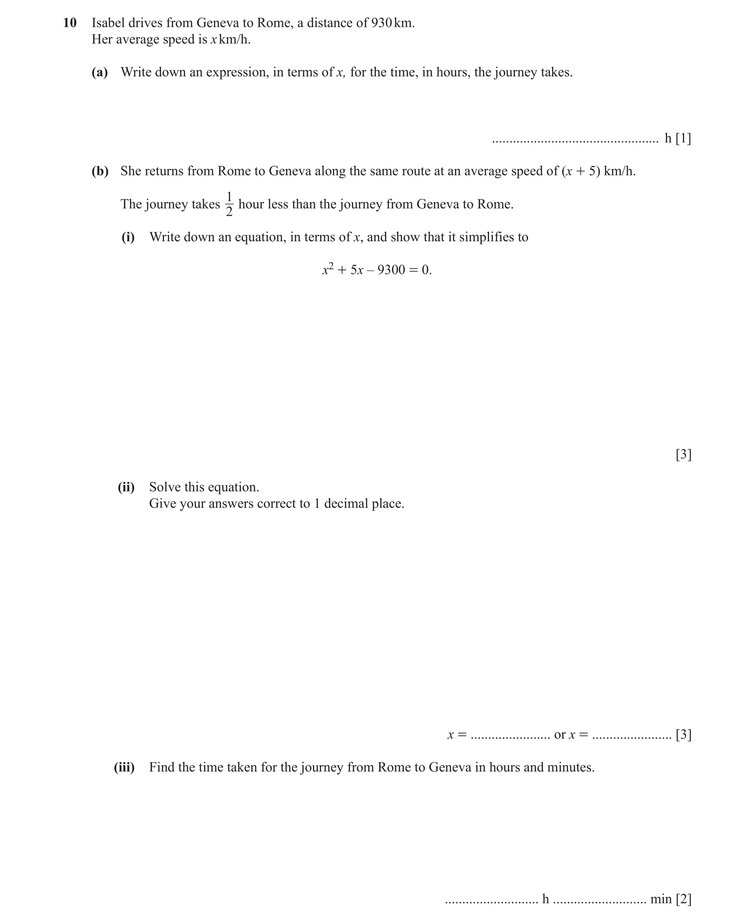 Question 13: Isabel drives from Geneva to Rome, a distance of 930 km. Her average speed is x km/h. (a) Write down an expression, in terms of x, for the …