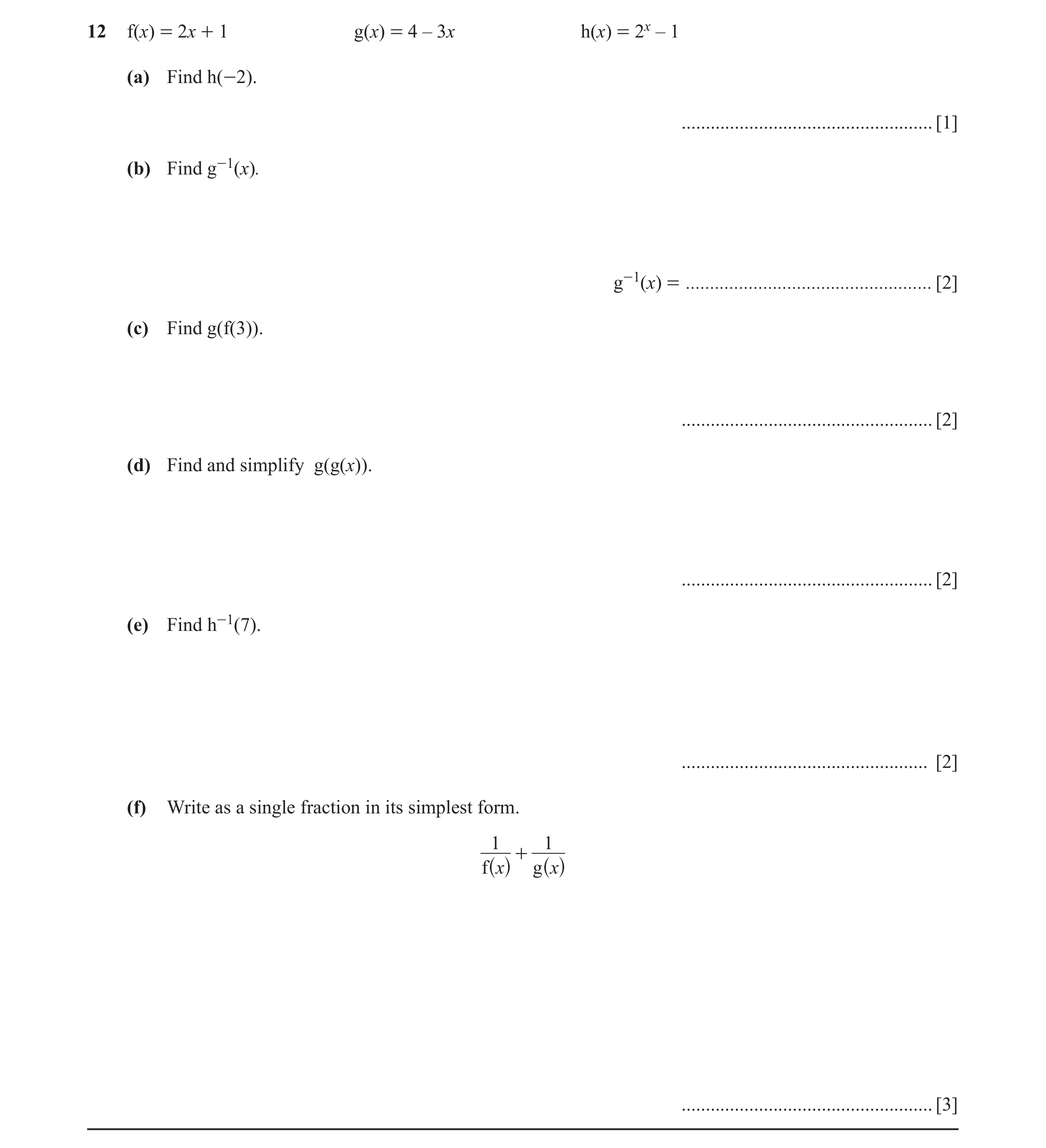 Question 9: f(x) = 2x + 1 g(x) = 4 – 3x h(x) = 2x – 1 (a) Find h(-2). .................................................... [1] (b) Find g-1(x). g-1(x) …
