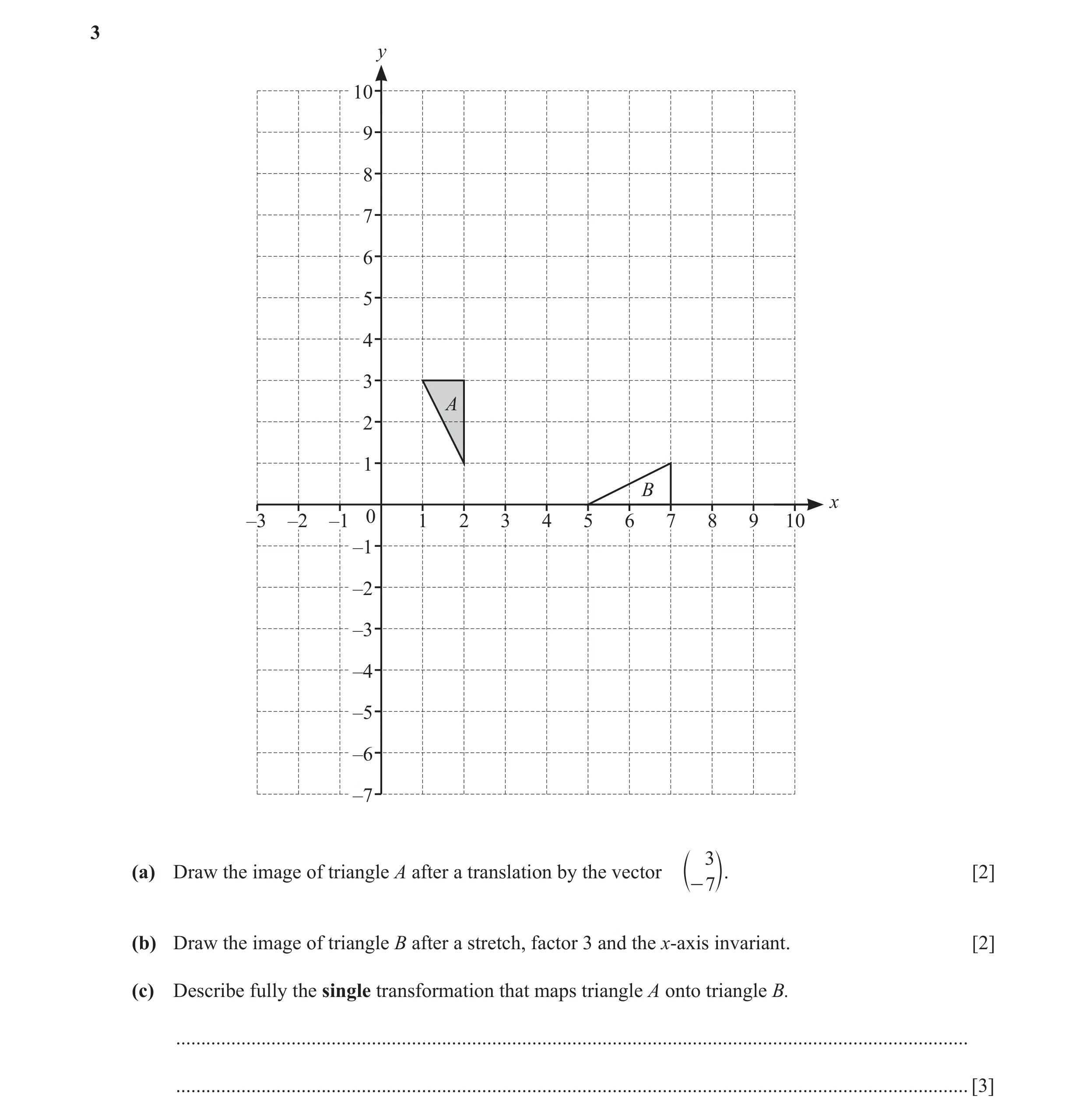 Question 8: y 10 9 8 7 6 5 4 3 A 2 1 B x –3 –2 –1 0 1 2 3 4 5 6 7 8 9 10 –1 –2 –3 –4 –5 –6 –7 3 (a) Draw the image of triangle A after a translation by…