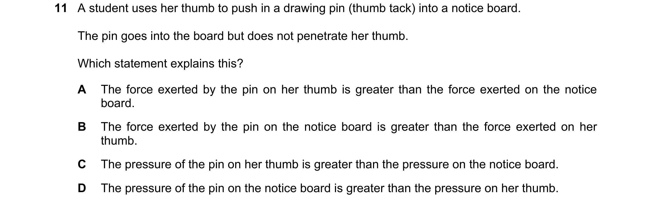 Question 124: A student uses her thumb to push in a drawing pin (thumb tack) into a notice board. The pin goes into the board but does not penetrate her …