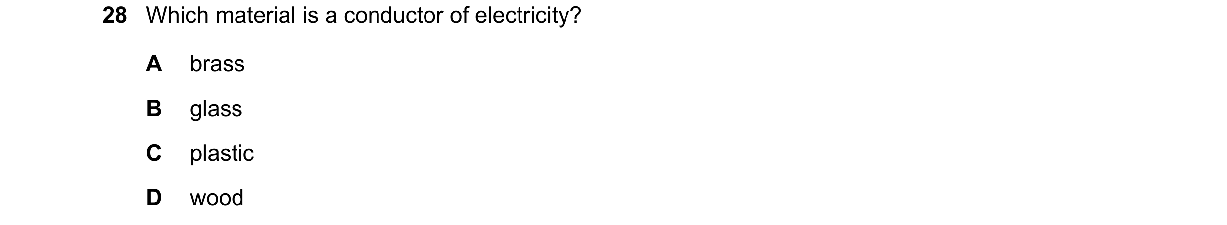 Question 219: Which material is a conductor of electricity? A brass B glass C plastic D wood