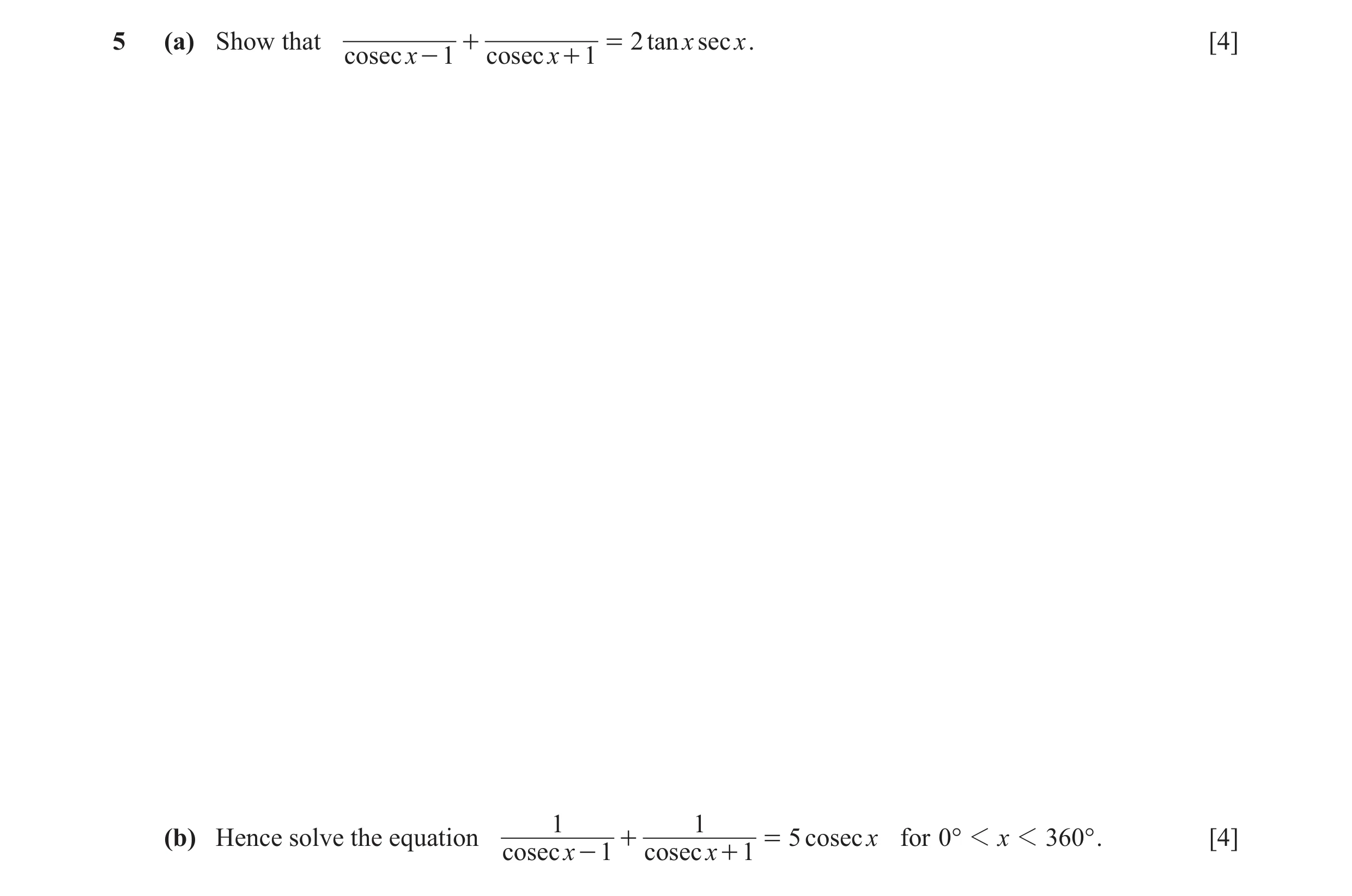 Question 8: (a) Show that + = 2 tan x sec x . [4] cosec x - 1 cosec x + 1 1 1 (b) Hence solve the equation + = 5 cosec x for 0° 1 x 1 360° . [4] cosec …
