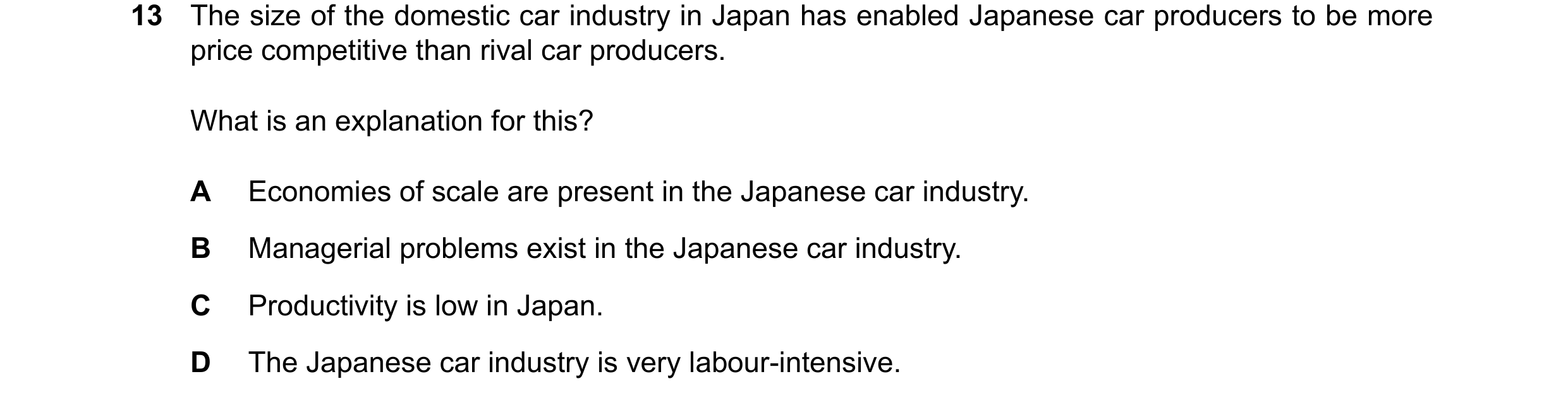 Question 265: The size of the domestic car industry in Japan has enabled Japanese car producers to be more price competitive than rival car producers. Wh…