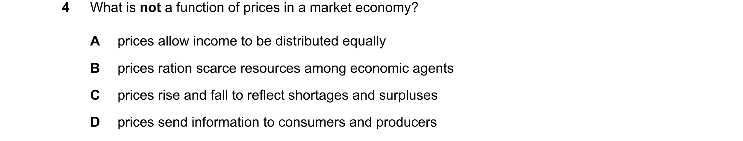 Question 55: What is not a function of prices in a market economy? A prices allow income to be distributed equally B prices ration scarce resources amon…