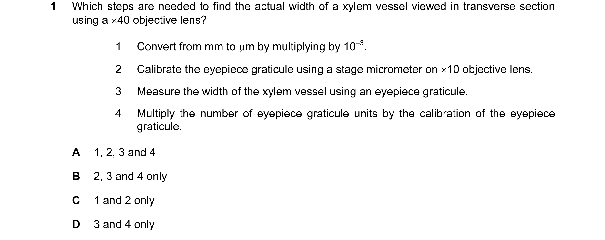 Question 32: Which steps are needed to find the actual width of a xylem vessel viewed in transverse section using a ×40 objective lens? 1 Convert from m…