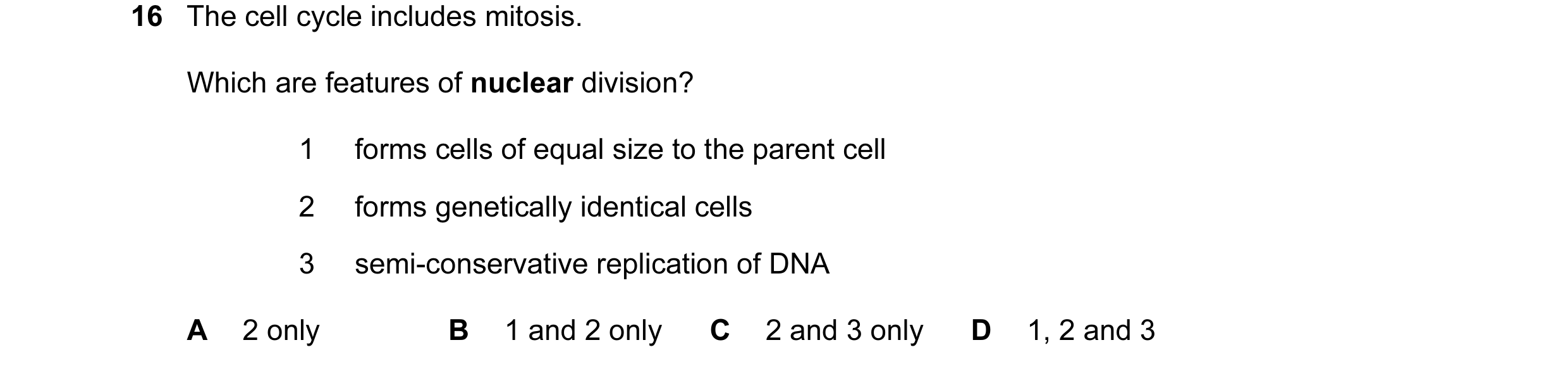 Question 16: The cell cycle includes mitosis. Which are features of nuclear division? 1 forms cells of equal size to the parent cell 2 forms genetically…