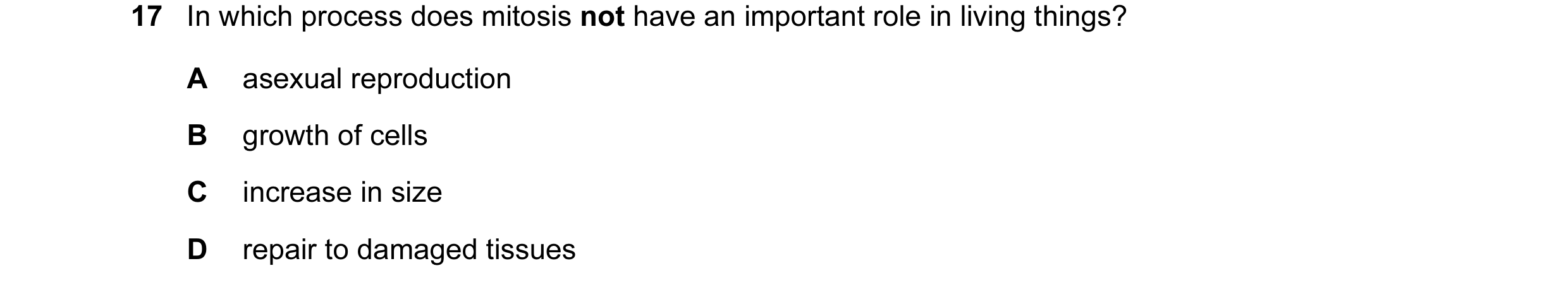 Question 22: In which process does mitosis not have an important role in living things? A asexual reproduction B growth of cells C increase in size D re…