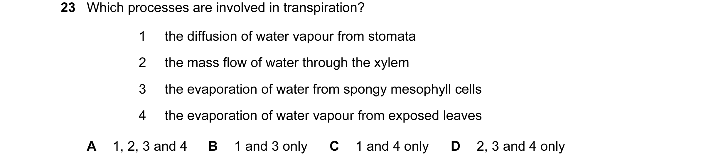 Question 26: Which processes are involved in transpiration? 1 the diffusion of water vapour from stomata 2 the mass flow of water through the xylem 3 th…