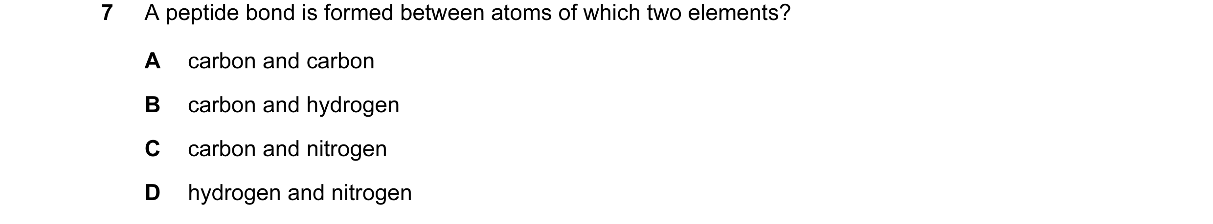 Question 30: A peptide bond is formed between atoms of which two elements? A carbon and carbon B carbon and hydrogen C carbon and nitrogen D hydrogen an…