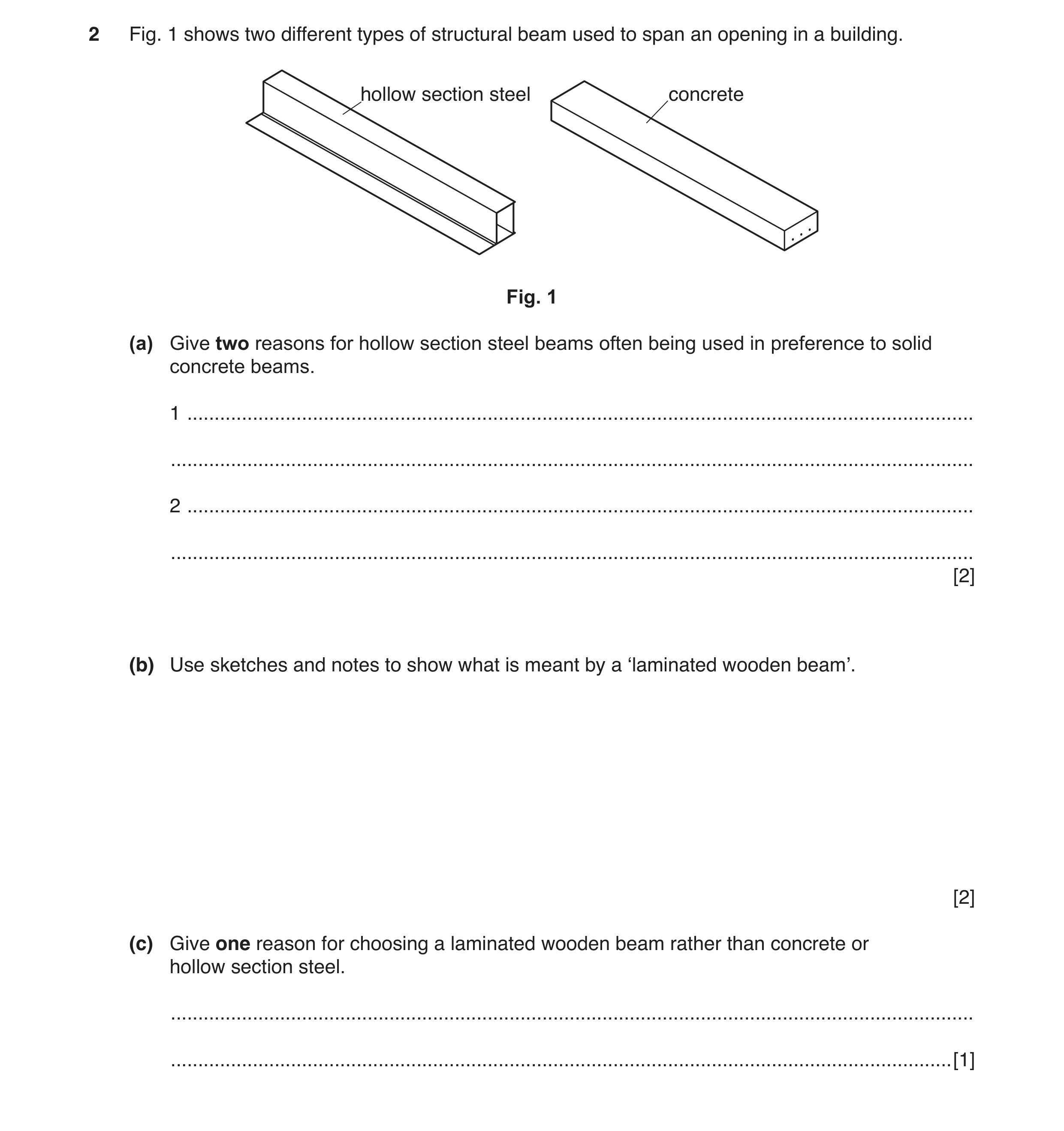 Question 6: Fig. 1 shows two different types of structural beam used to span an opening in a building. hollow section steel concrete Fig. 1 (a) Give tw…