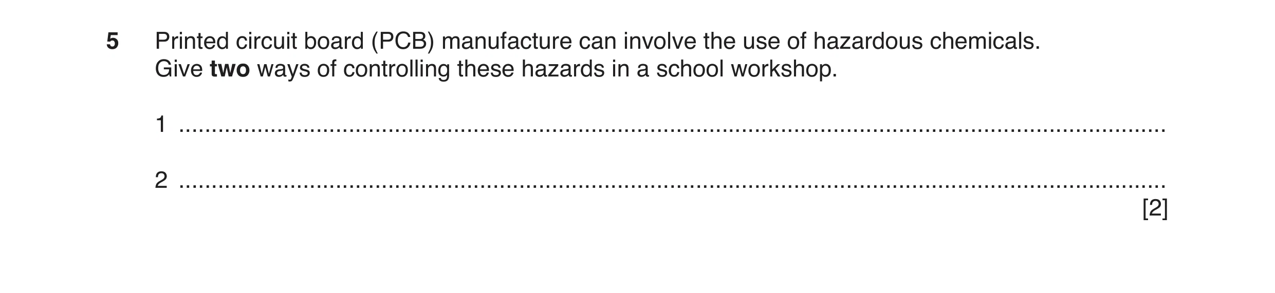 Question 6: Printed circuit board (PCB) manufacture can involve the use of hazardous chemicals. Give two ways of controlling these hazards in a school …