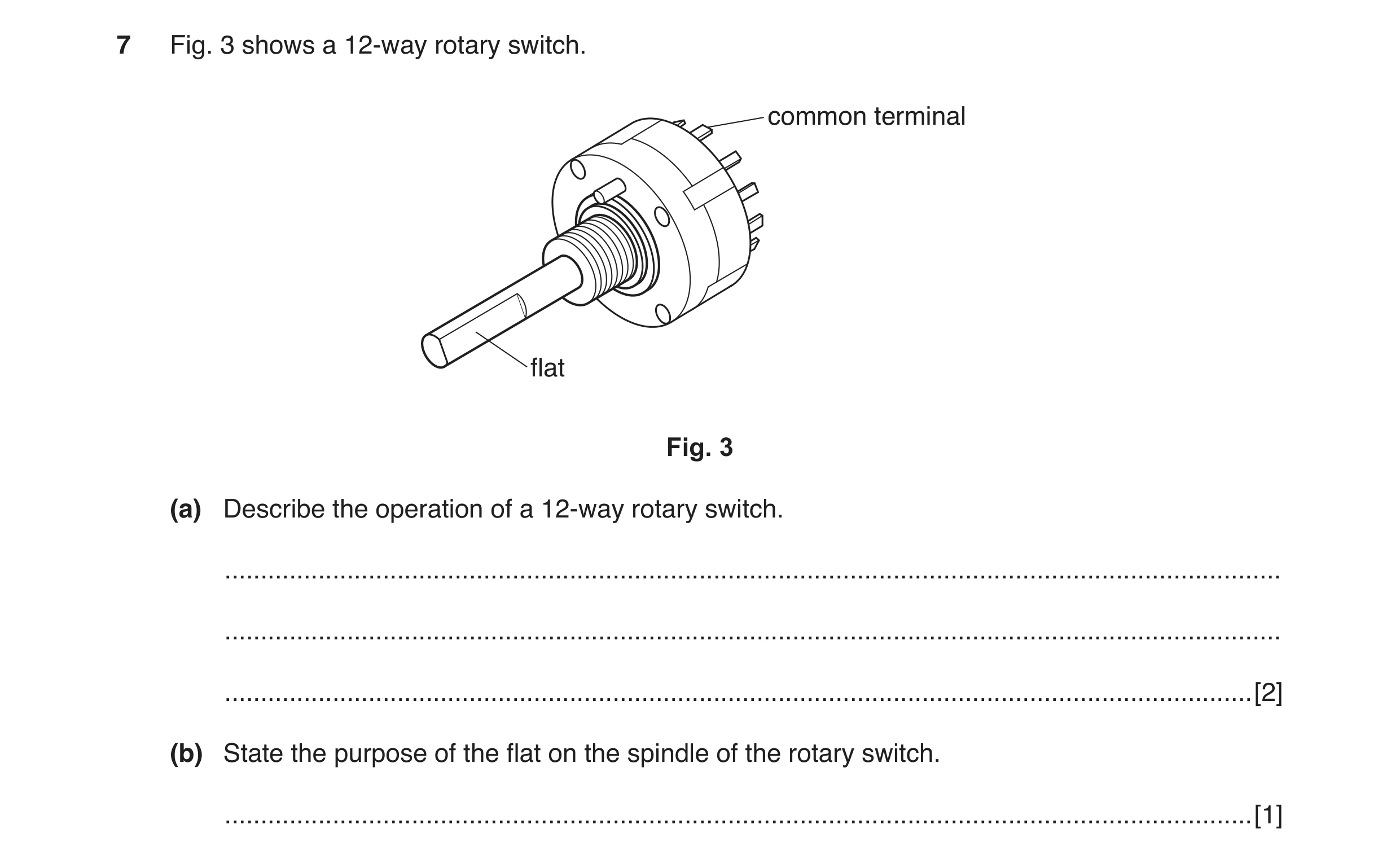Question 7: Fig. 3 shows a 12-way rotary switch. common terminal flat Fig. 3 (a) Describe the operation of a 12-way rotary switch. ....................…