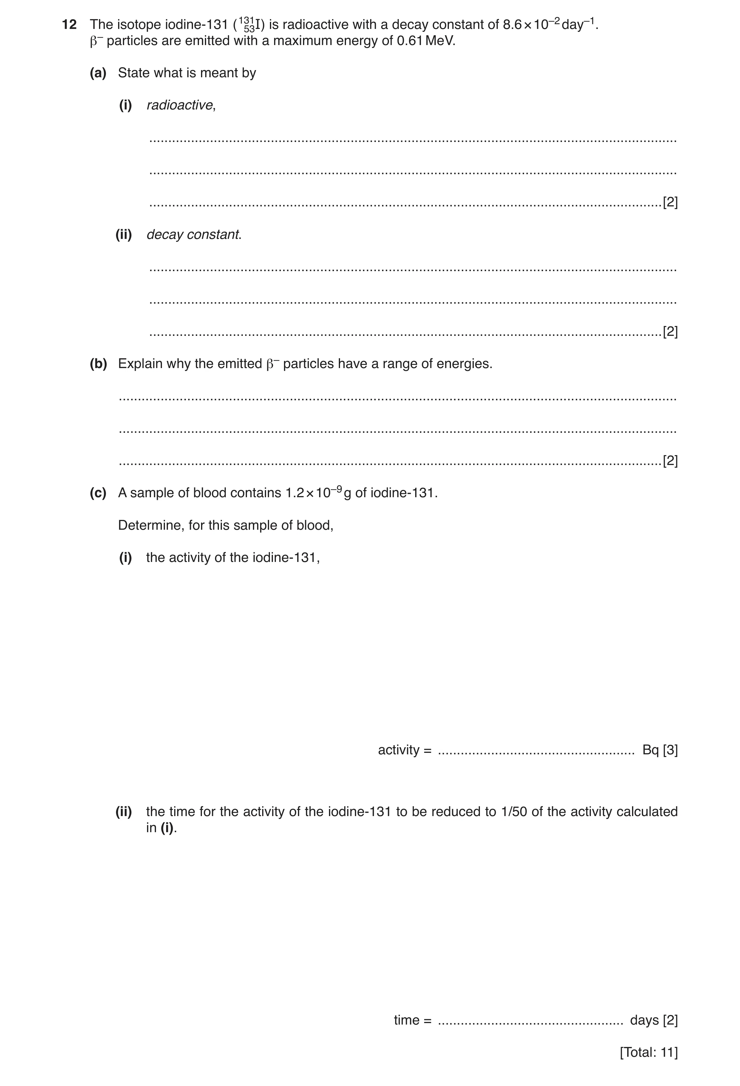 Question 3: The isotope iodine-131 (13153I) is radioactive with a decay constant of 8.6 × 10–2 day–1. β– particles are emitted with a maximum energy of…