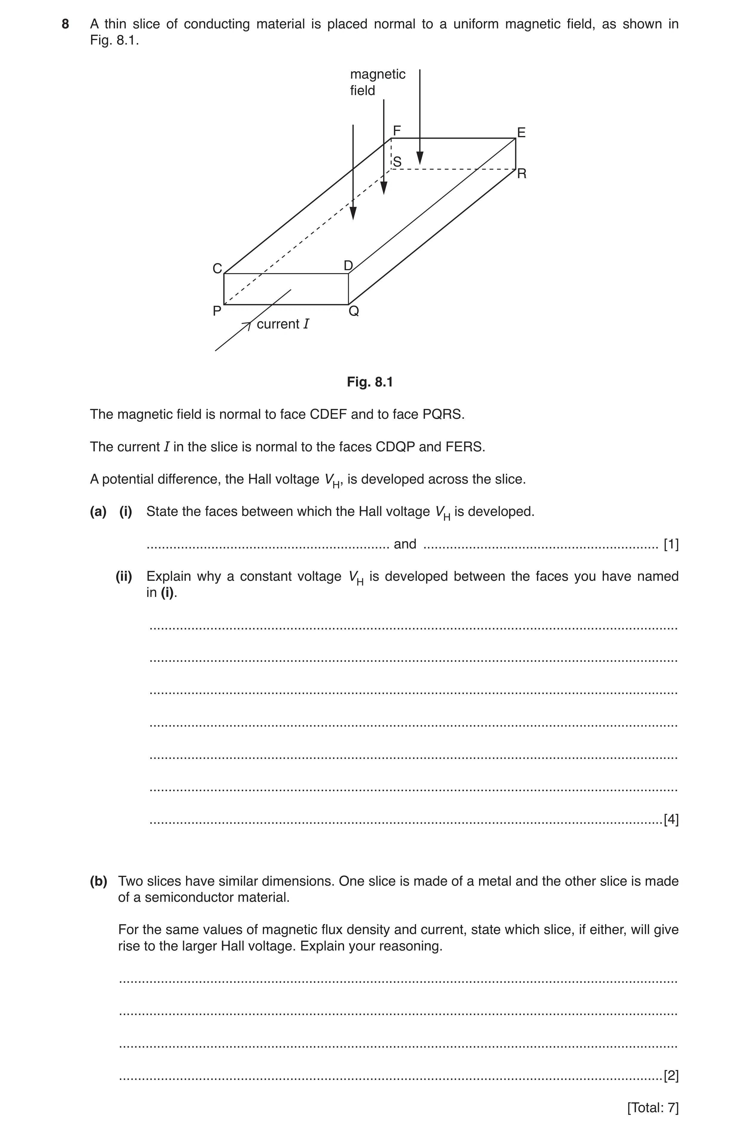 Question 5: A thin slice of conducting material is placed normal to a uniform magnetic field, as shown in Fig. 8.1. magnetic field F E S R C D P Q curr…