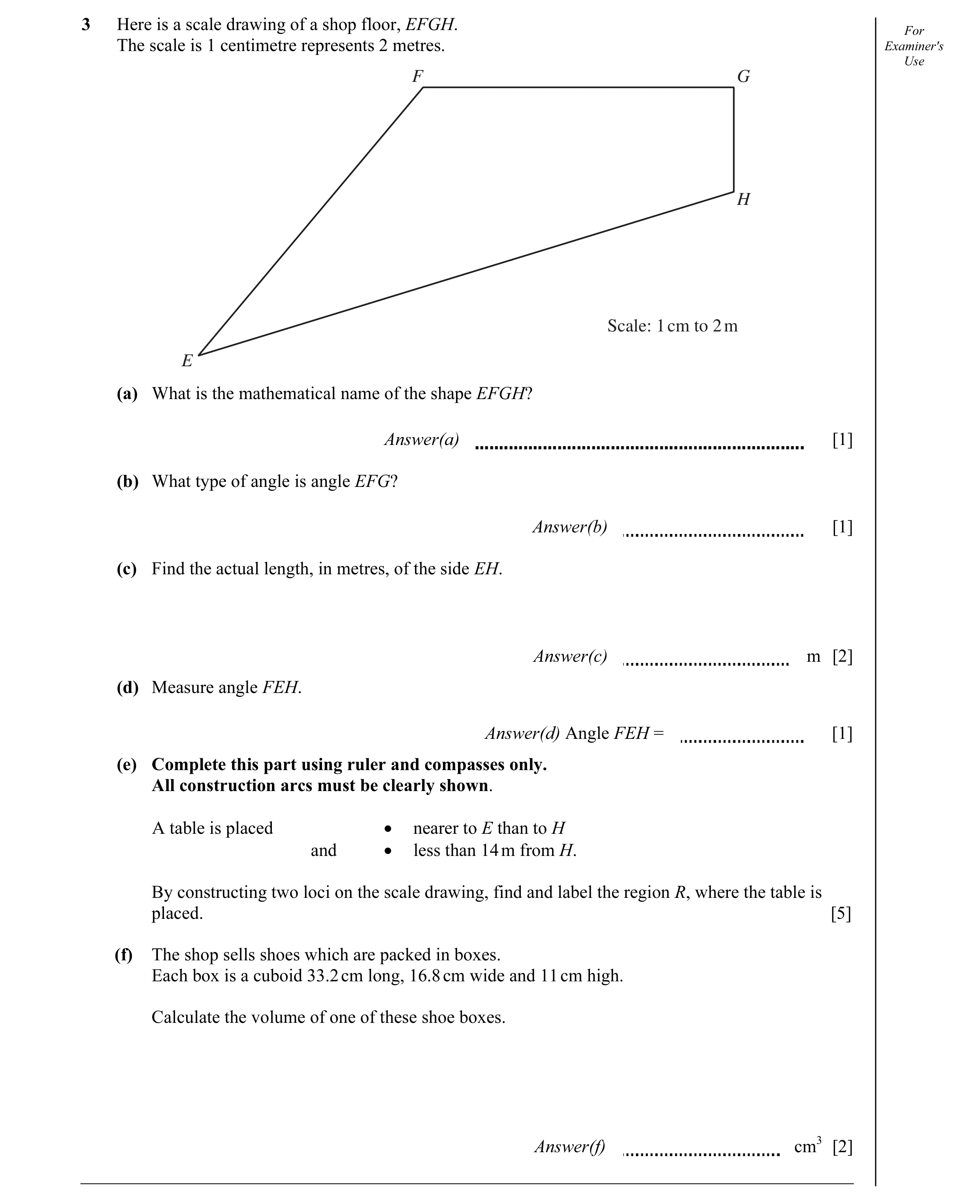 Question 16: Here is a scale drawing of a shop floor, EFGH. For The scale is 1 centimetre represents 2 metres. Examiner's Use F G H Scale: 1 cm to 2 m E…