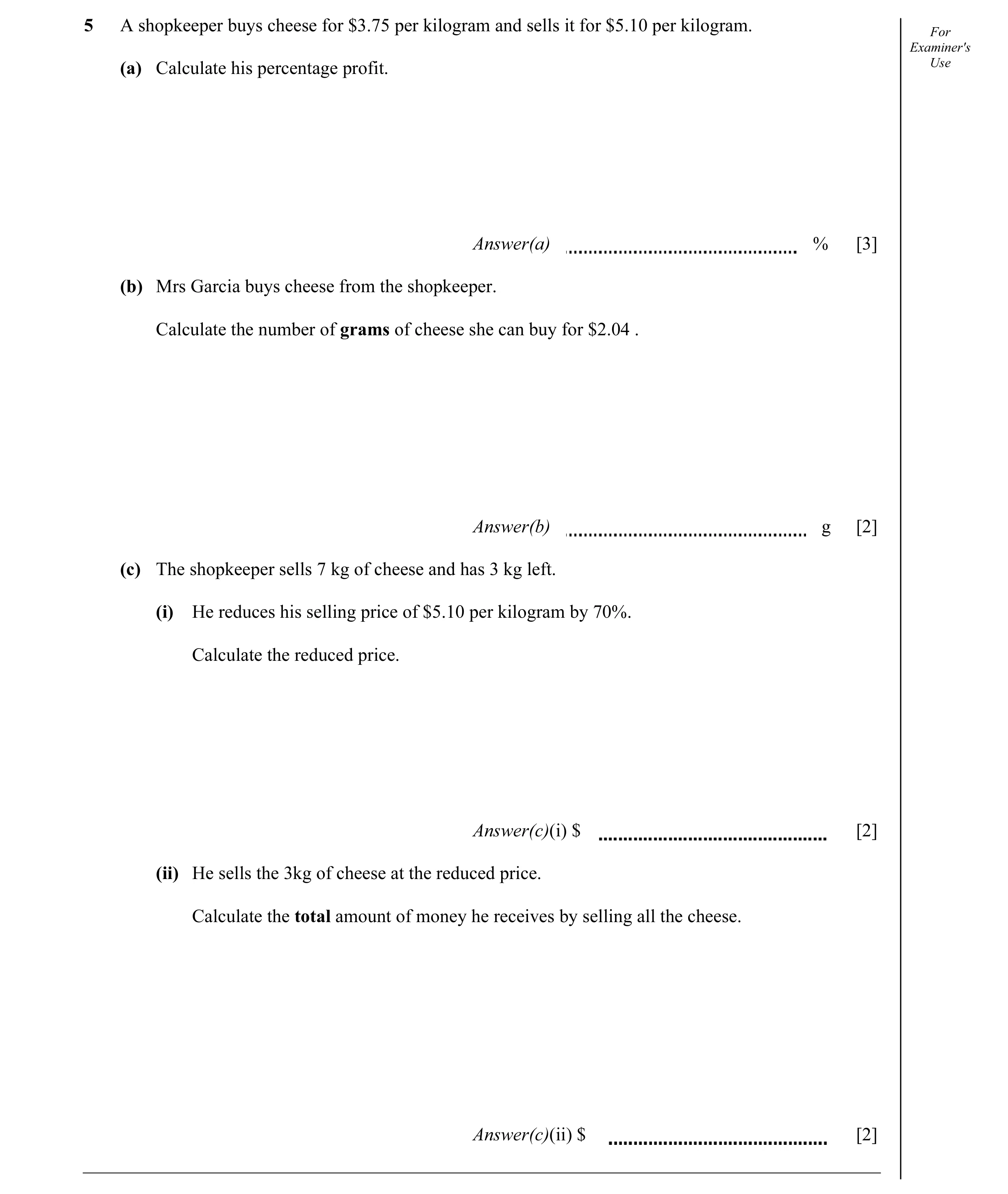 Question 4: A shopkeeper buys cheese for $3.75 per kilogram and sells it for $5.10 per kilogram. For Examiner's (a) Calculate his percentage profit. Us…