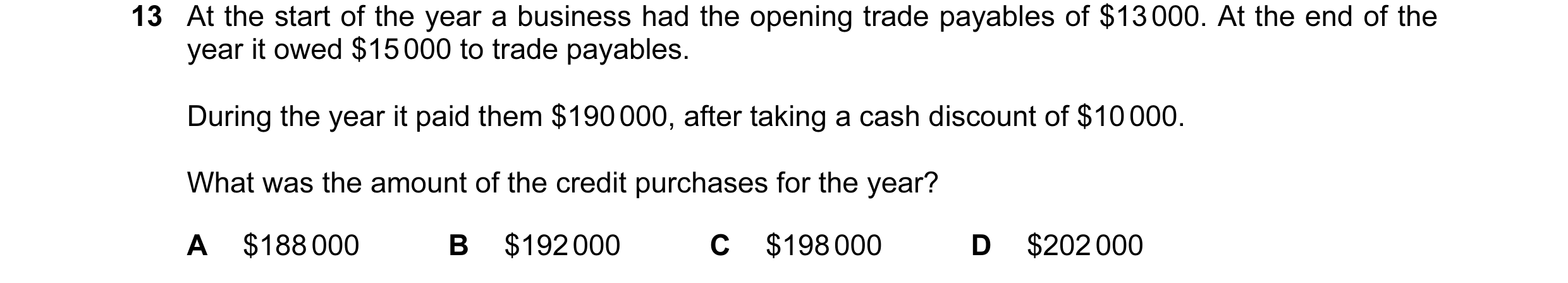 Question 86: At the start of the year a business had the opening trade payables of $13 000. At the end of the year it owed $15 000 to trade payables. Du…