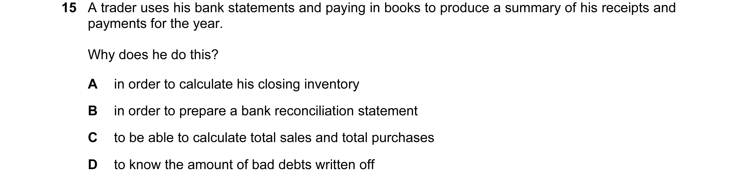 Question 88: A trader uses his bank statements and paying in books to produce a summary of his receipts and payments for the year. Why does he do this? …