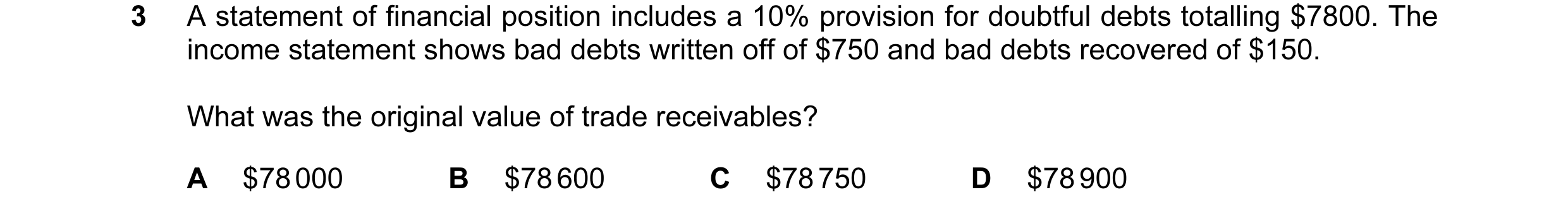 Question 82: A statement of financial position includes a 10% provision for doubtful debts totalling $7800. The income statement shows bad debts written…
