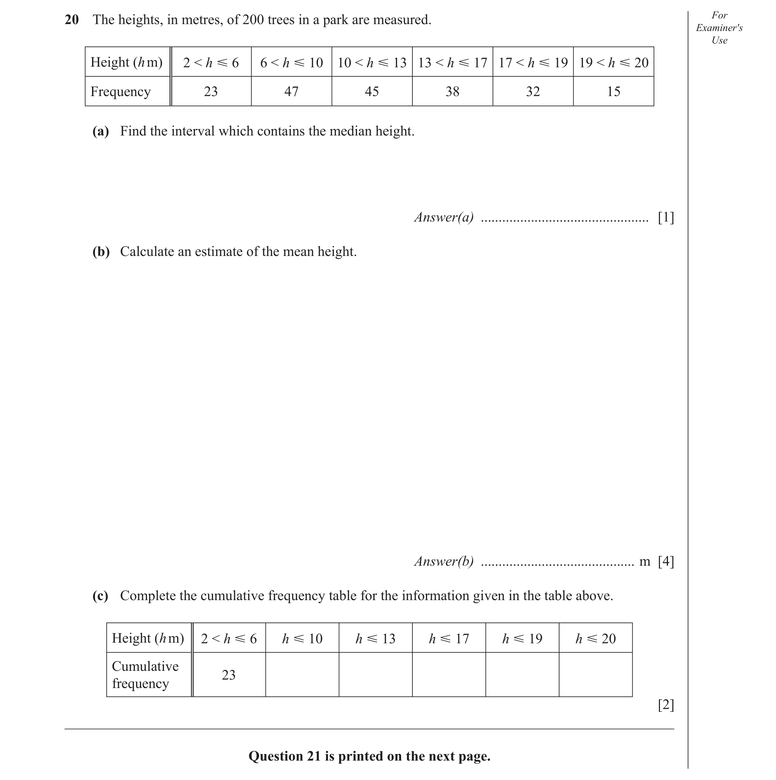 Question 8: The heights, in metres, of 200 trees in a park are measured. For Examiner′s Use Height (h m) 2 < h Ğ 6 6 < h Ğ 10 10 < h Ğ 13 13 < h Ğ 17 1…