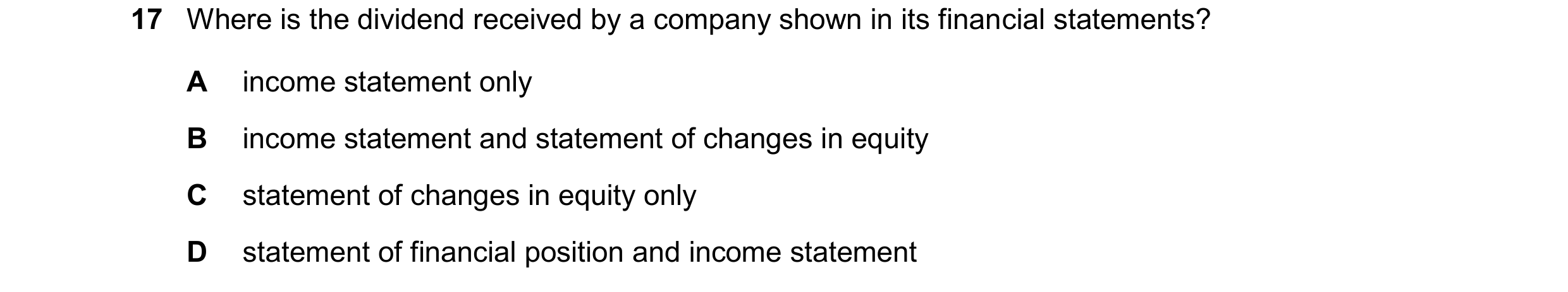 Question 168: Where is the dividend received by a company shown in its financial statements? A income statement only B income statement and statement of …