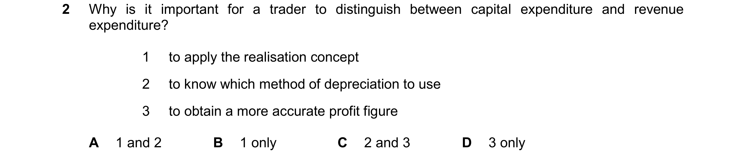 Question 236: Why is it important for a trader to distinguish between capital expenditure and revenue expenditure? 1 to apply the realisation concept 2 t…