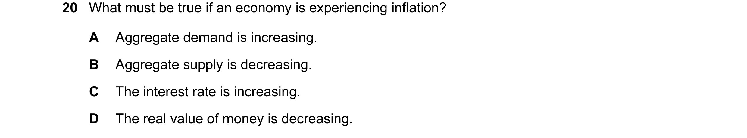 Question 114: What must be true if an economy is experiencing inflation? A Aggregate demand is increasing. B Aggregate supply is decreasing. C The intere…