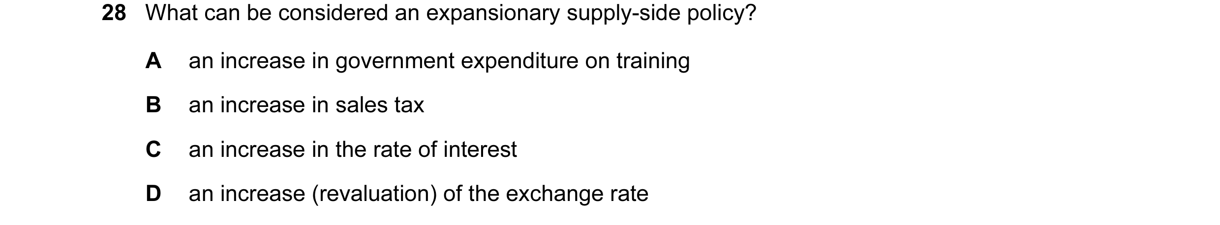Question 9: What can be considered an expansionary supply-side policy? A an increase in government expenditure on training B an increase in sales tax C…