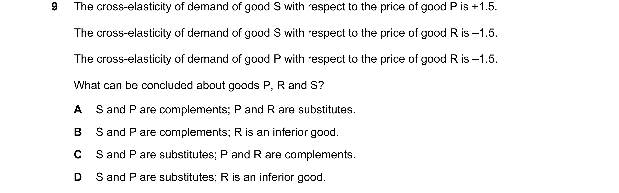 Question 139: The cross-elasticity of demand of good S with respect to the price of good P is +1.5. The cross-elasticity of demand of good S with respect…