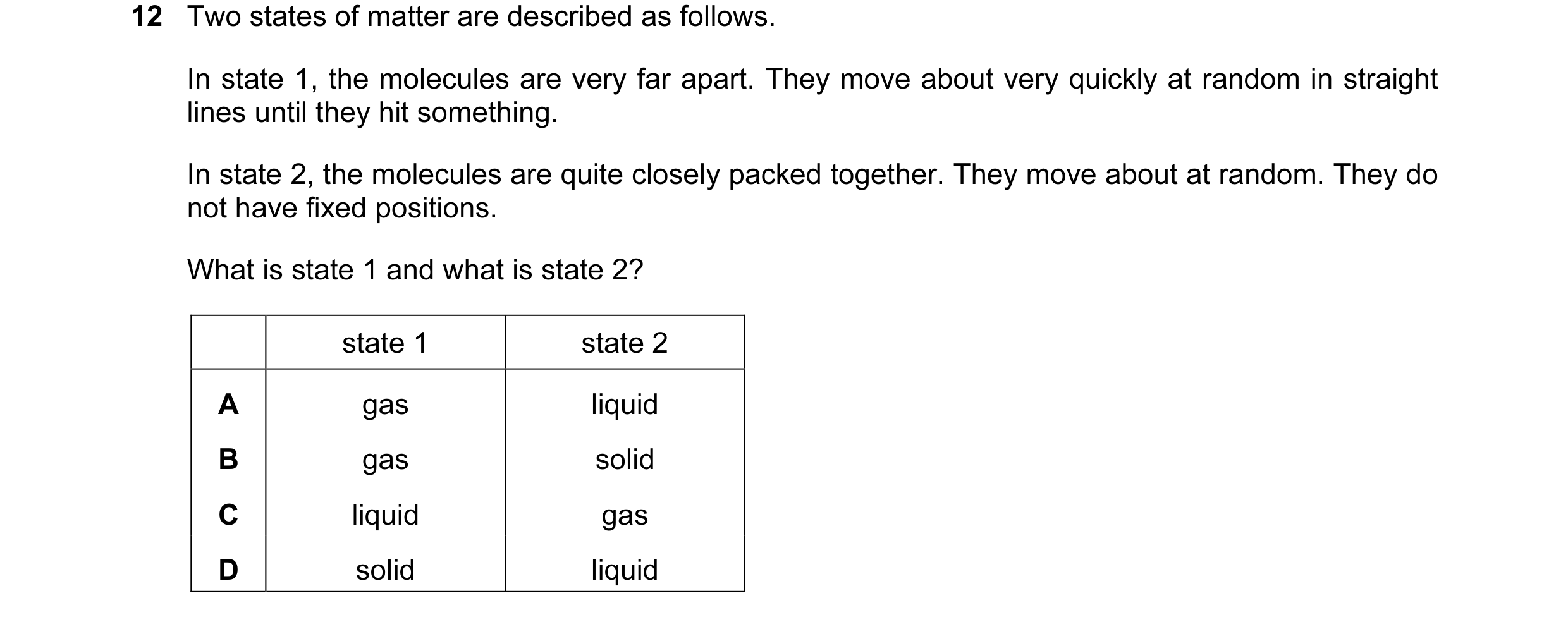 Question 91: Two states of matter are described as follows. In state 1, the molecules are very far apart. They move about very quickly at random in stra…